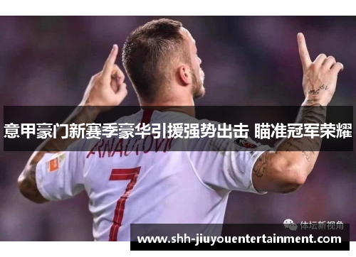 意甲豪门新赛季豪华引援强势出击 瞄准冠军荣耀